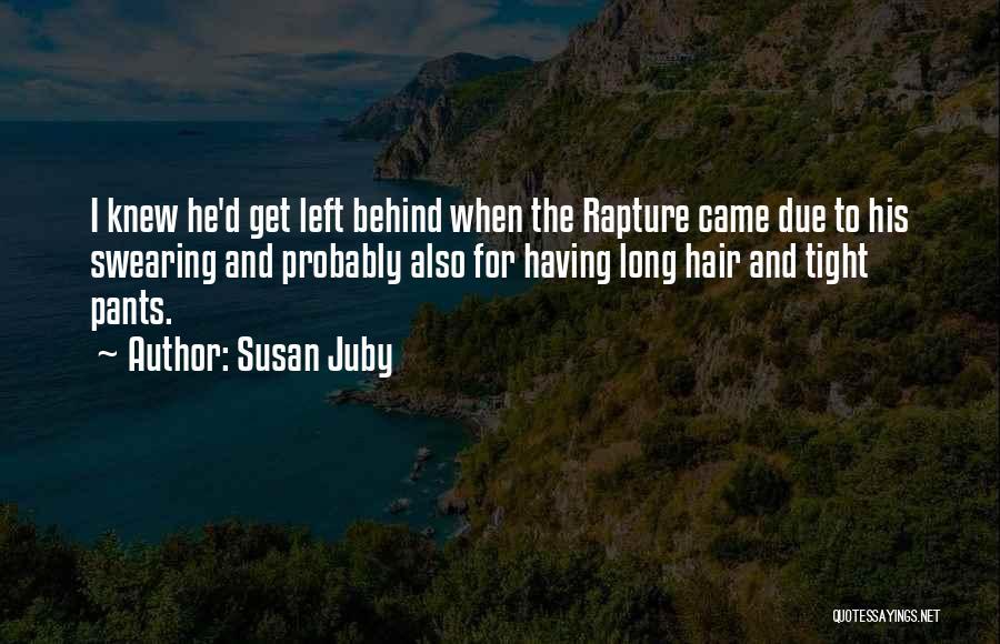 Susan Juby Quotes: I Knew He'd Get Left Behind When The Rapture Came Due To His Swearing And Probably Also For Having Long