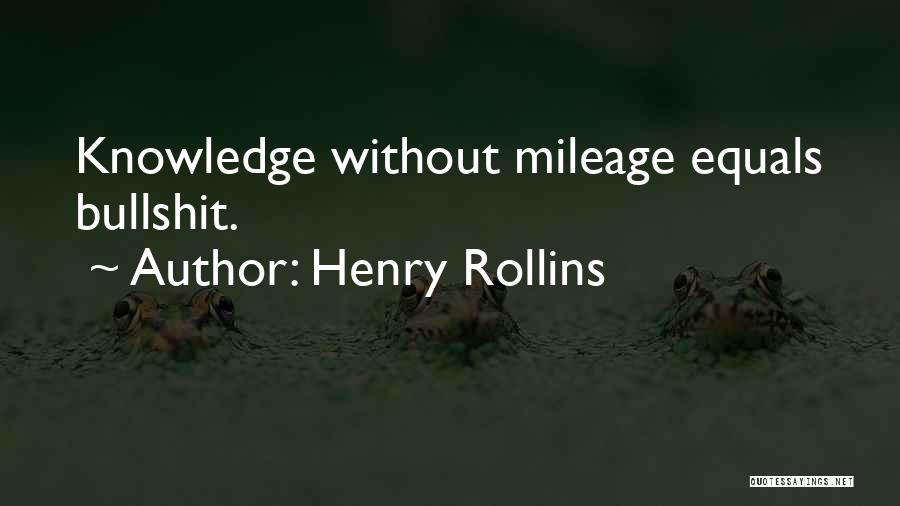 Henry Rollins Quotes: Knowledge Without Mileage Equals Bullshit.