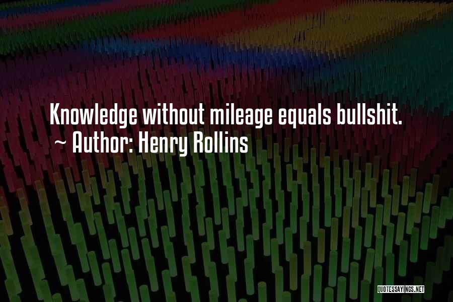 Henry Rollins Quotes: Knowledge Without Mileage Equals Bullshit.