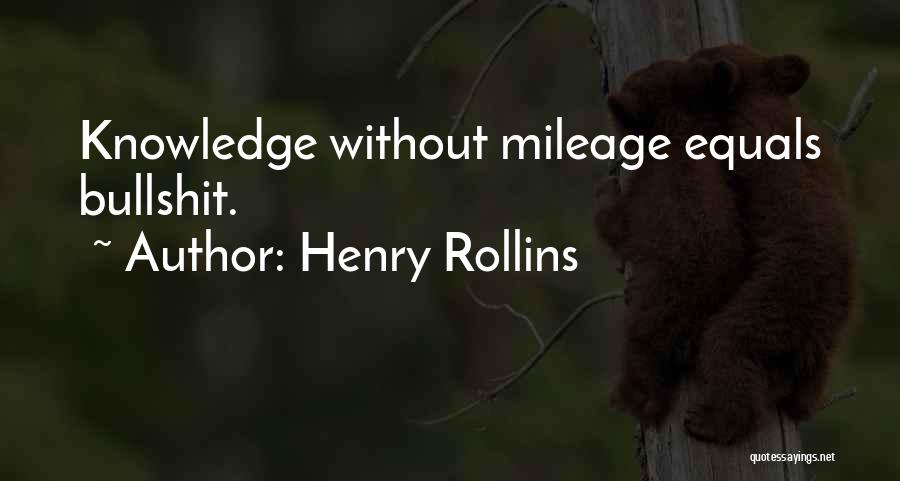 Henry Rollins Quotes: Knowledge Without Mileage Equals Bullshit.
