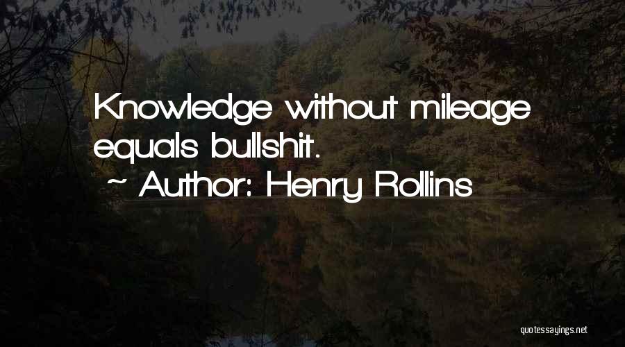 Henry Rollins Quotes: Knowledge Without Mileage Equals Bullshit.