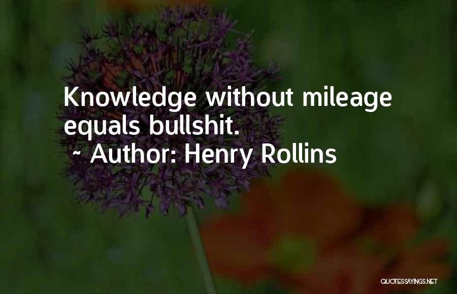 Henry Rollins Quotes: Knowledge Without Mileage Equals Bullshit.