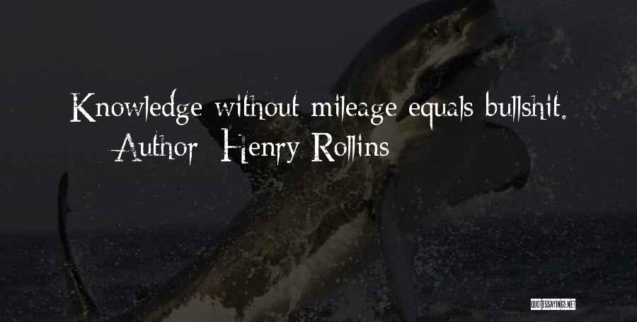 Henry Rollins Quotes: Knowledge Without Mileage Equals Bullshit.