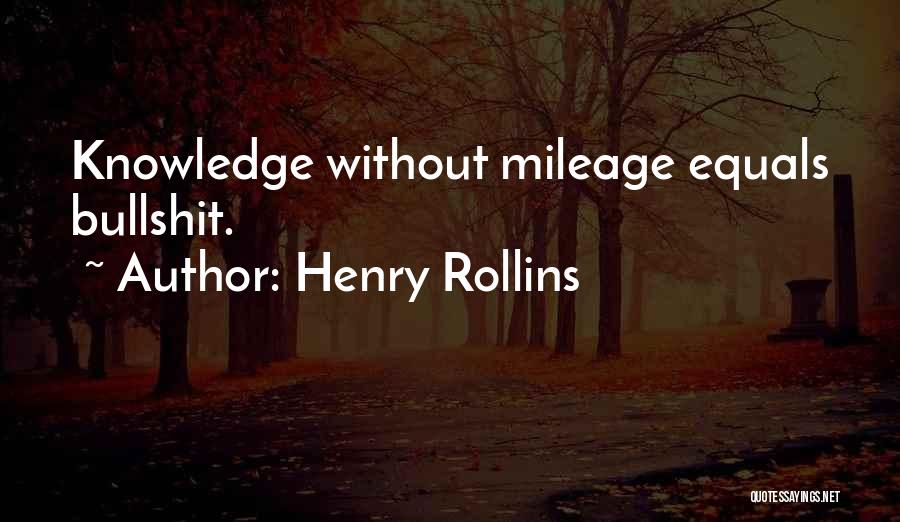 Henry Rollins Quotes: Knowledge Without Mileage Equals Bullshit.