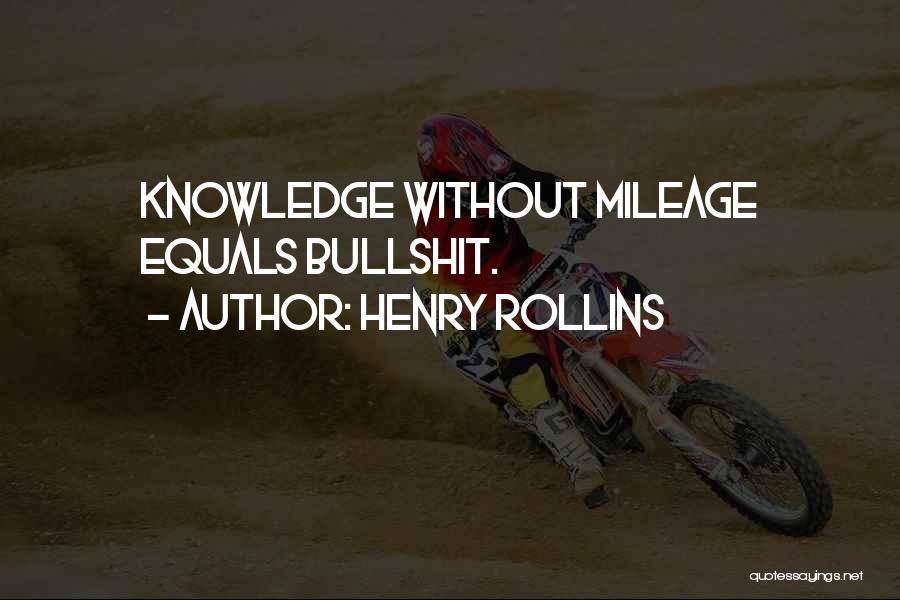 Henry Rollins Quotes: Knowledge Without Mileage Equals Bullshit.