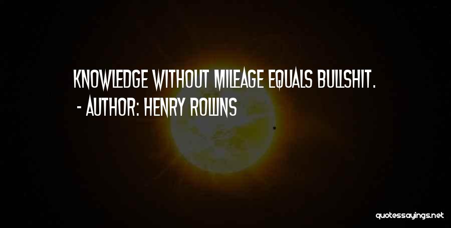 Henry Rollins Quotes: Knowledge Without Mileage Equals Bullshit.