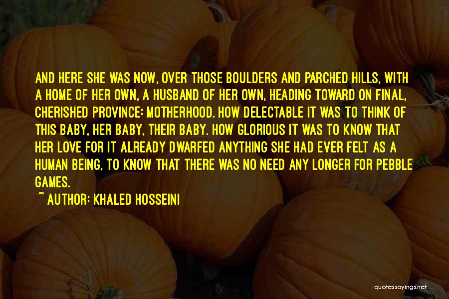 Khaled Hosseini Quotes: And Here She Was Now, Over Those Boulders And Parched Hills, With A Home Of Her Own, A Husband Of