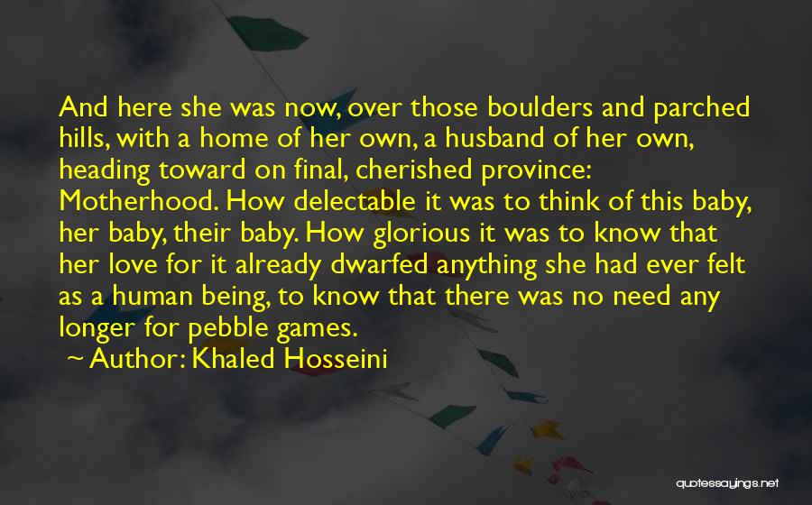 Khaled Hosseini Quotes: And Here She Was Now, Over Those Boulders And Parched Hills, With A Home Of Her Own, A Husband Of