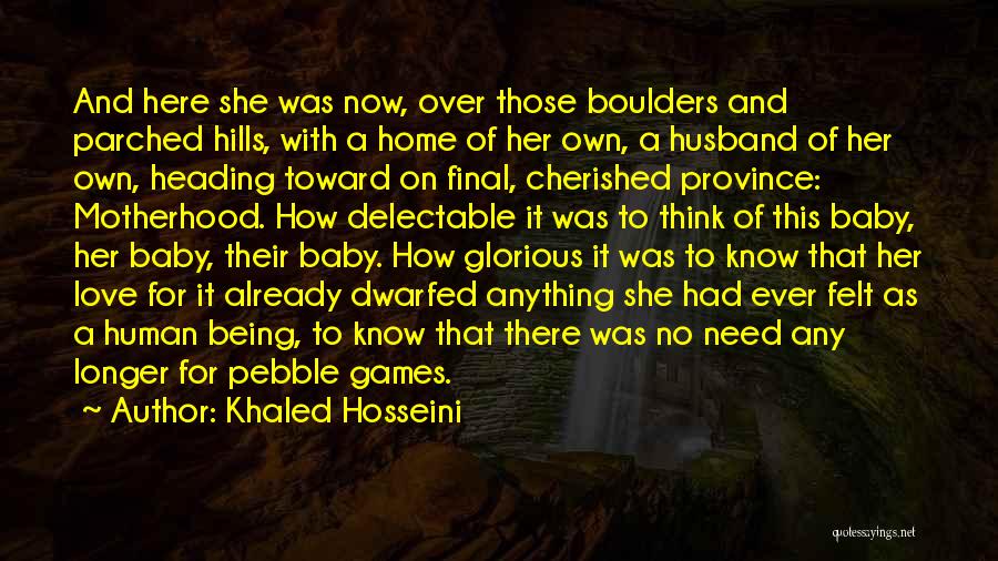 Khaled Hosseini Quotes: And Here She Was Now, Over Those Boulders And Parched Hills, With A Home Of Her Own, A Husband Of