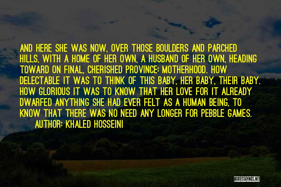 Khaled Hosseini Quotes: And Here She Was Now, Over Those Boulders And Parched Hills, With A Home Of Her Own, A Husband Of