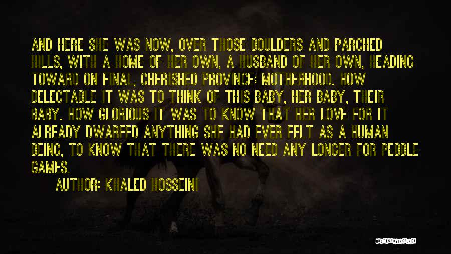 Khaled Hosseini Quotes: And Here She Was Now, Over Those Boulders And Parched Hills, With A Home Of Her Own, A Husband Of