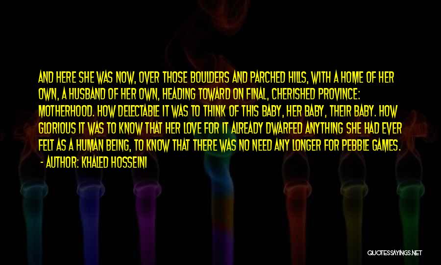 Khaled Hosseini Quotes: And Here She Was Now, Over Those Boulders And Parched Hills, With A Home Of Her Own, A Husband Of