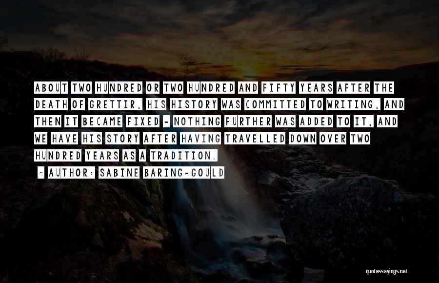 Sabine Baring-Gould Quotes: About Two Hundred Or Two Hundred And Fifty Years After The Death Of Grettir, His History Was Committed To Writing,