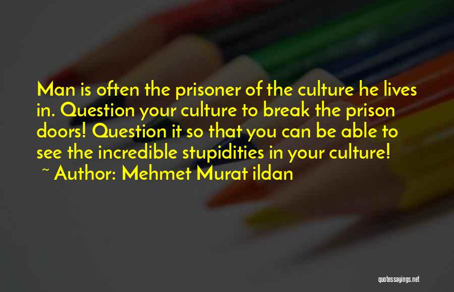 Mehmet Murat Ildan Quotes: Man Is Often The Prisoner Of The Culture He Lives In. Question Your Culture To Break The Prison Doors! Question