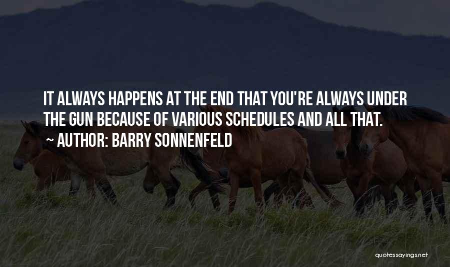 Barry Sonnenfeld Quotes: It Always Happens At The End That You're Always Under The Gun Because Of Various Schedules And All That.