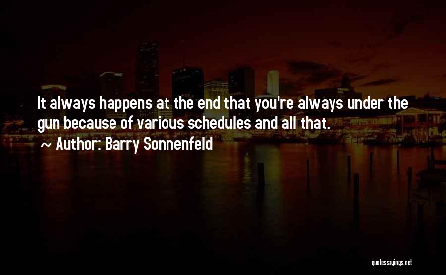 Barry Sonnenfeld Quotes: It Always Happens At The End That You're Always Under The Gun Because Of Various Schedules And All That.