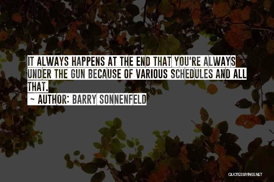 Barry Sonnenfeld Quotes: It Always Happens At The End That You're Always Under The Gun Because Of Various Schedules And All That.