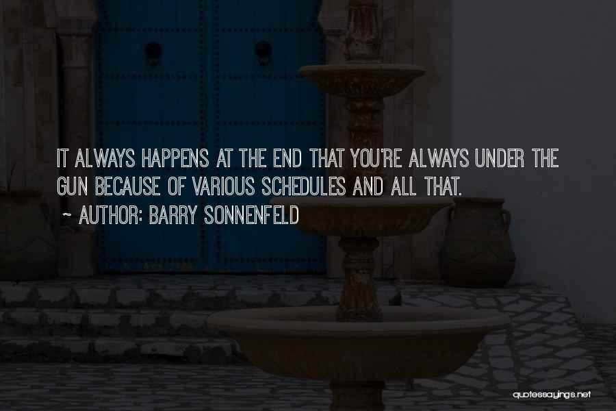 Barry Sonnenfeld Quotes: It Always Happens At The End That You're Always Under The Gun Because Of Various Schedules And All That.