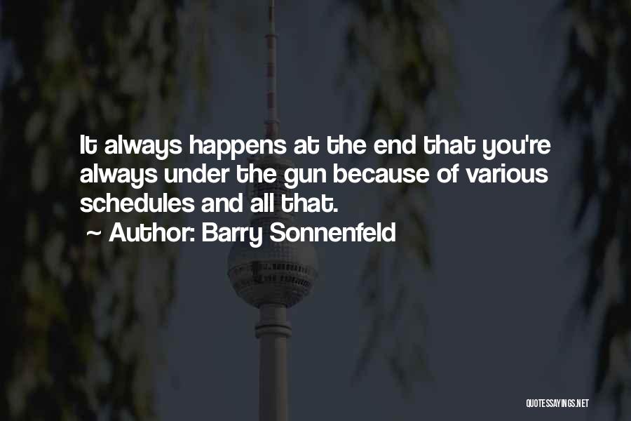 Barry Sonnenfeld Quotes: It Always Happens At The End That You're Always Under The Gun Because Of Various Schedules And All That.