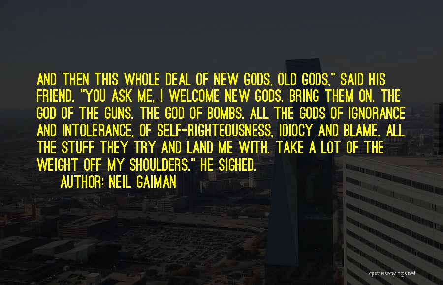 Neil Gaiman Quotes: And Then This Whole Deal Of New Gods, Old Gods, Said His Friend. You Ask Me, I Welcome New Gods.