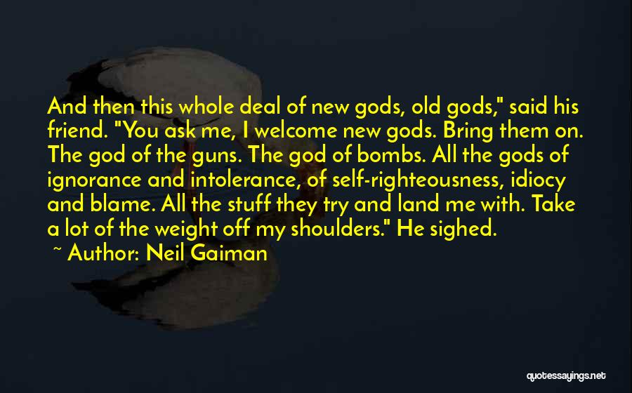 Neil Gaiman Quotes: And Then This Whole Deal Of New Gods, Old Gods, Said His Friend. You Ask Me, I Welcome New Gods.