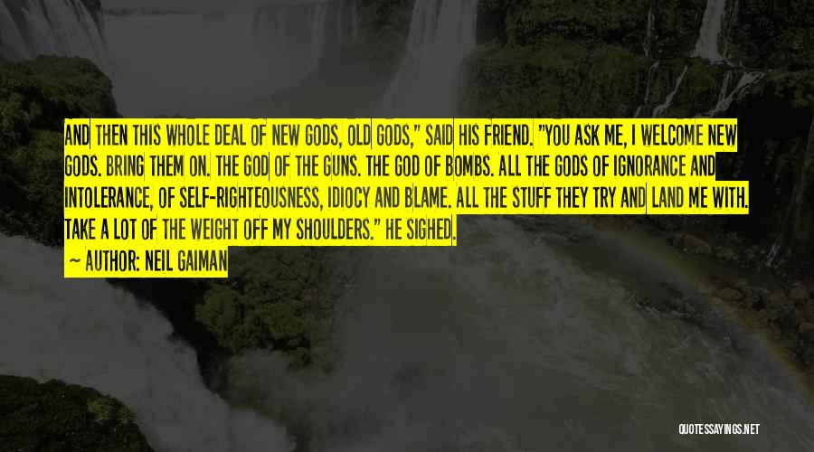 Neil Gaiman Quotes: And Then This Whole Deal Of New Gods, Old Gods, Said His Friend. You Ask Me, I Welcome New Gods.