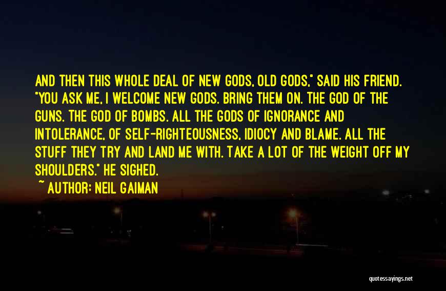 Neil Gaiman Quotes: And Then This Whole Deal Of New Gods, Old Gods, Said His Friend. You Ask Me, I Welcome New Gods.