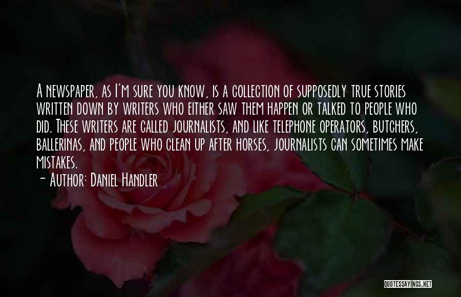 Daniel Handler Quotes: A Newspaper, As I'm Sure You Know, Is A Collection Of Supposedly True Stories Written Down By Writers Who Either