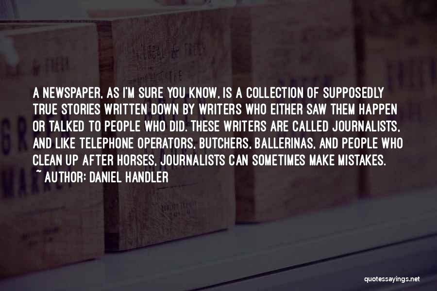 Daniel Handler Quotes: A Newspaper, As I'm Sure You Know, Is A Collection Of Supposedly True Stories Written Down By Writers Who Either