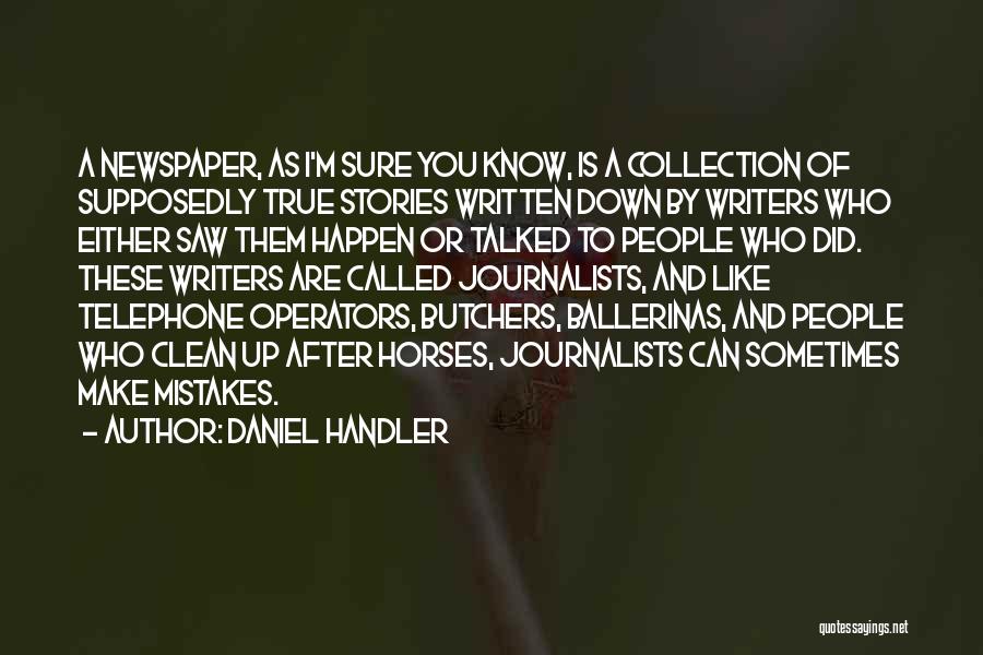 Daniel Handler Quotes: A Newspaper, As I'm Sure You Know, Is A Collection Of Supposedly True Stories Written Down By Writers Who Either