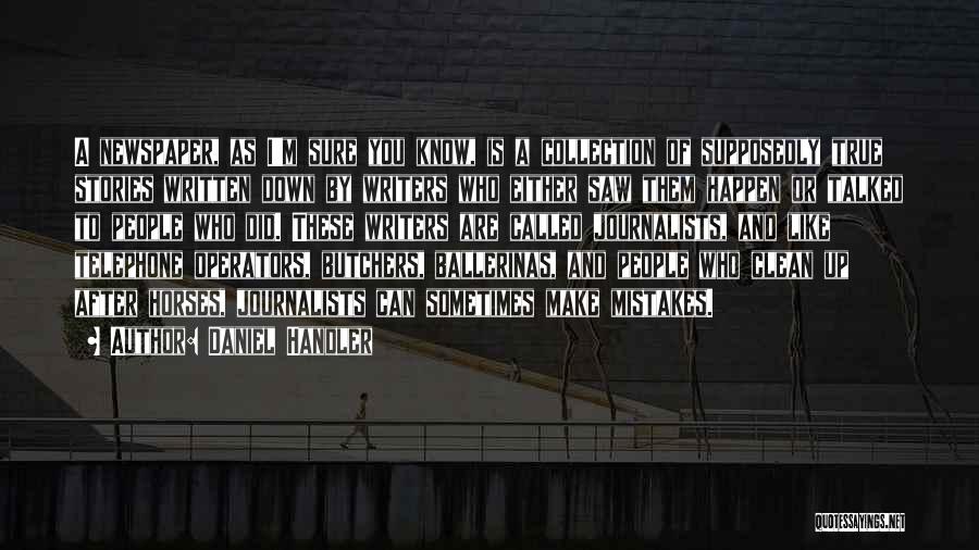 Daniel Handler Quotes: A Newspaper, As I'm Sure You Know, Is A Collection Of Supposedly True Stories Written Down By Writers Who Either