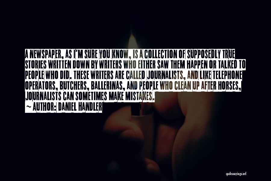 Daniel Handler Quotes: A Newspaper, As I'm Sure You Know, Is A Collection Of Supposedly True Stories Written Down By Writers Who Either