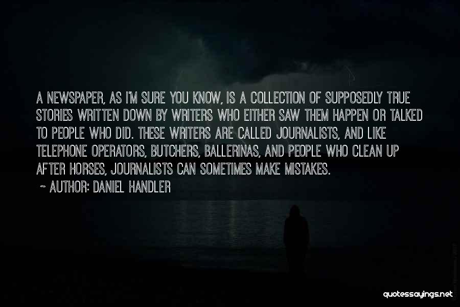 Daniel Handler Quotes: A Newspaper, As I'm Sure You Know, Is A Collection Of Supposedly True Stories Written Down By Writers Who Either