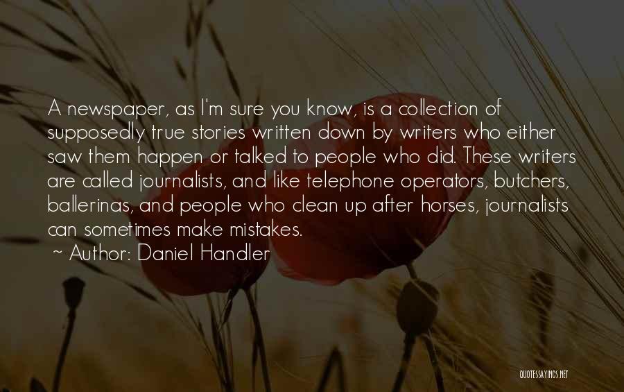 Daniel Handler Quotes: A Newspaper, As I'm Sure You Know, Is A Collection Of Supposedly True Stories Written Down By Writers Who Either