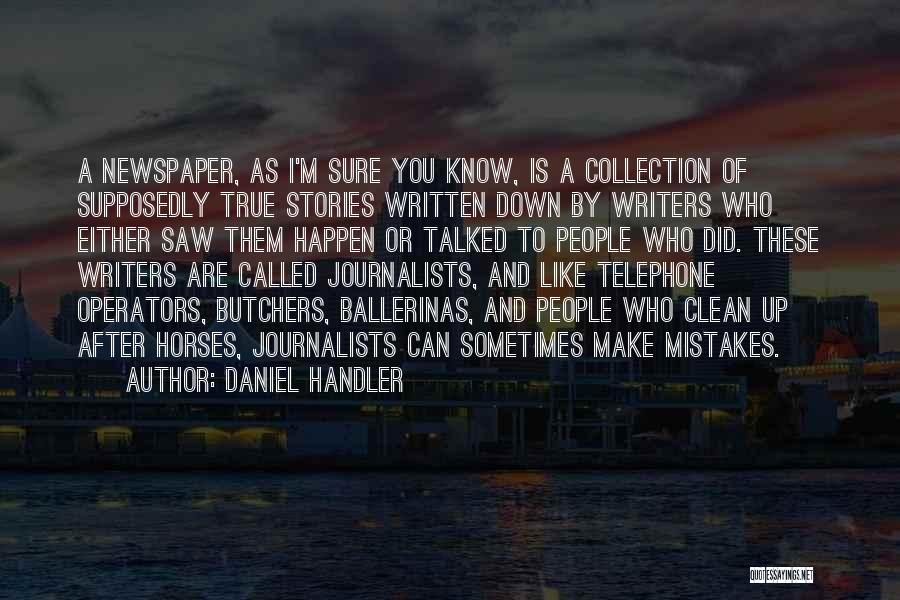 Daniel Handler Quotes: A Newspaper, As I'm Sure You Know, Is A Collection Of Supposedly True Stories Written Down By Writers Who Either