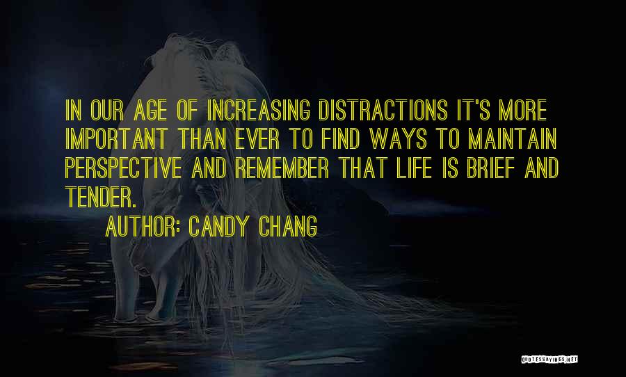 Candy Chang Quotes: In Our Age Of Increasing Distractions It's More Important Than Ever To Find Ways To Maintain Perspective And Remember That