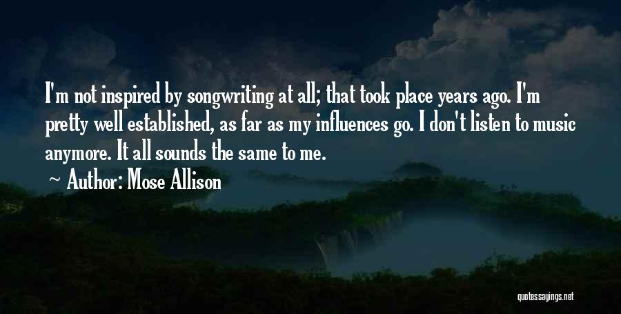 Mose Allison Quotes: I'm Not Inspired By Songwriting At All; That Took Place Years Ago. I'm Pretty Well Established, As Far As My