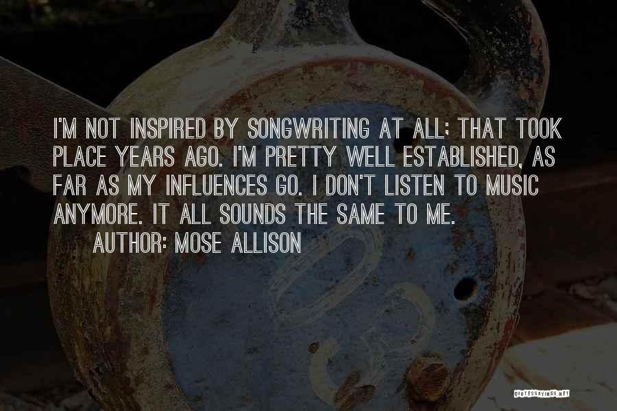 Mose Allison Quotes: I'm Not Inspired By Songwriting At All; That Took Place Years Ago. I'm Pretty Well Established, As Far As My