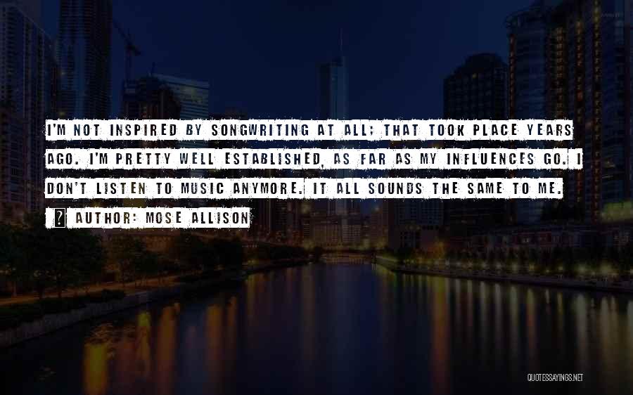 Mose Allison Quotes: I'm Not Inspired By Songwriting At All; That Took Place Years Ago. I'm Pretty Well Established, As Far As My