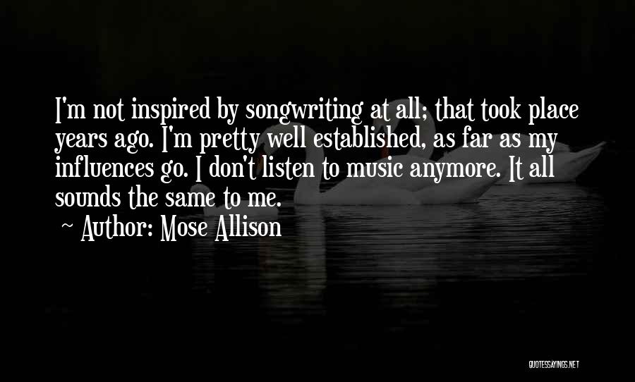 Mose Allison Quotes: I'm Not Inspired By Songwriting At All; That Took Place Years Ago. I'm Pretty Well Established, As Far As My