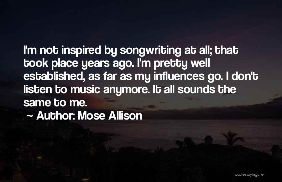 Mose Allison Quotes: I'm Not Inspired By Songwriting At All; That Took Place Years Ago. I'm Pretty Well Established, As Far As My