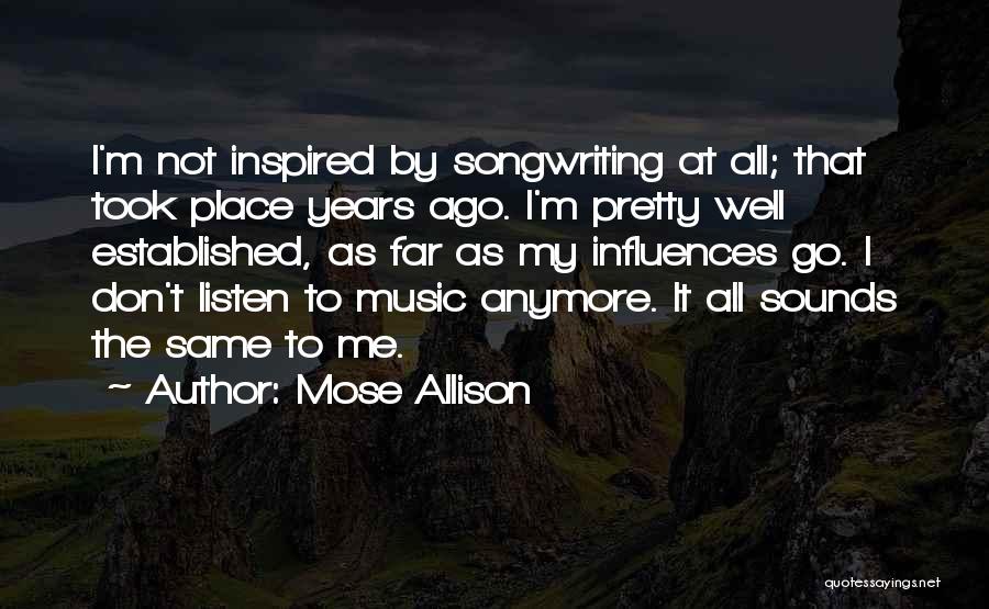 Mose Allison Quotes: I'm Not Inspired By Songwriting At All; That Took Place Years Ago. I'm Pretty Well Established, As Far As My