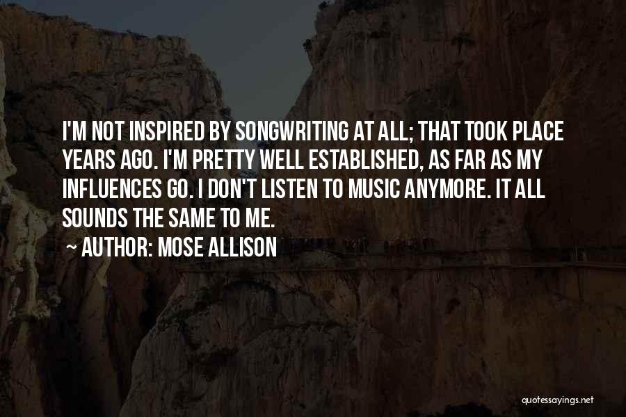 Mose Allison Quotes: I'm Not Inspired By Songwriting At All; That Took Place Years Ago. I'm Pretty Well Established, As Far As My