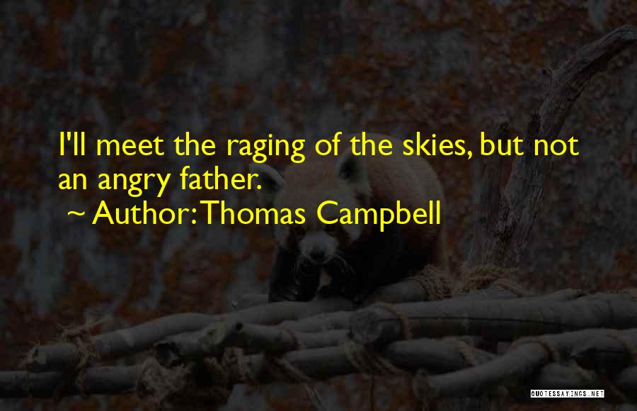 Thomas Campbell Quotes: I'll Meet The Raging Of The Skies, But Not An Angry Father.