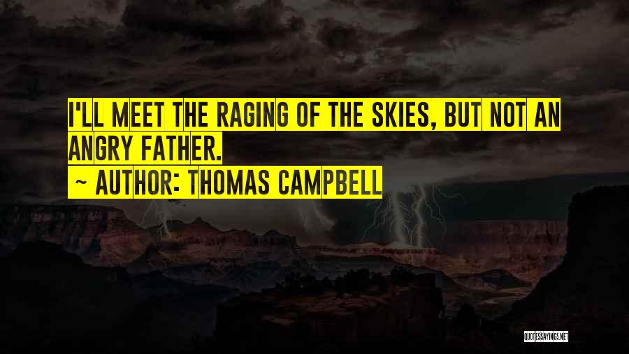 Thomas Campbell Quotes: I'll Meet The Raging Of The Skies, But Not An Angry Father.