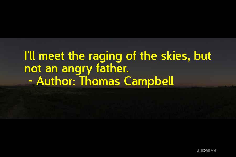 Thomas Campbell Quotes: I'll Meet The Raging Of The Skies, But Not An Angry Father.