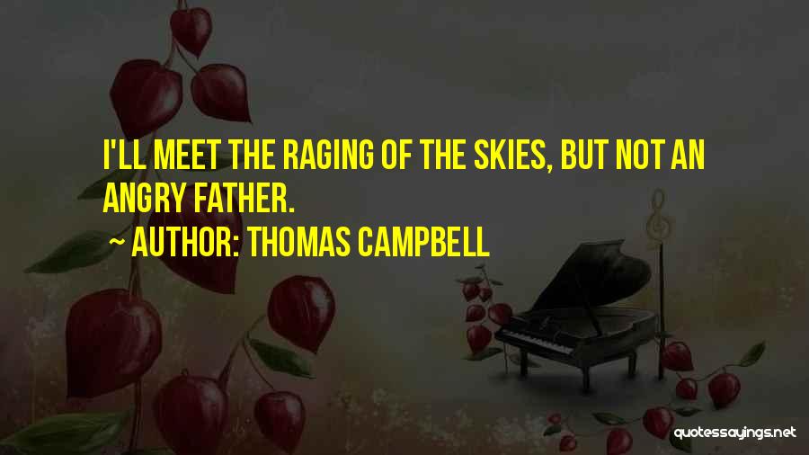 Thomas Campbell Quotes: I'll Meet The Raging Of The Skies, But Not An Angry Father.