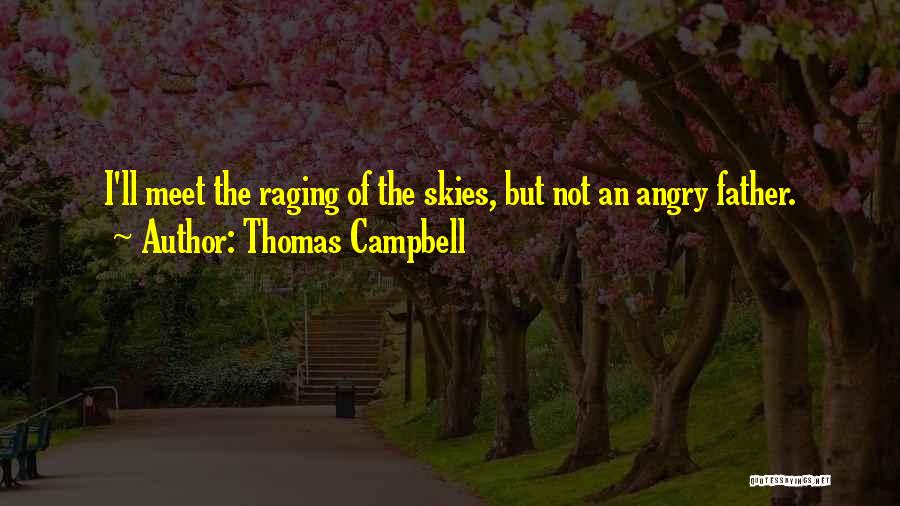 Thomas Campbell Quotes: I'll Meet The Raging Of The Skies, But Not An Angry Father.