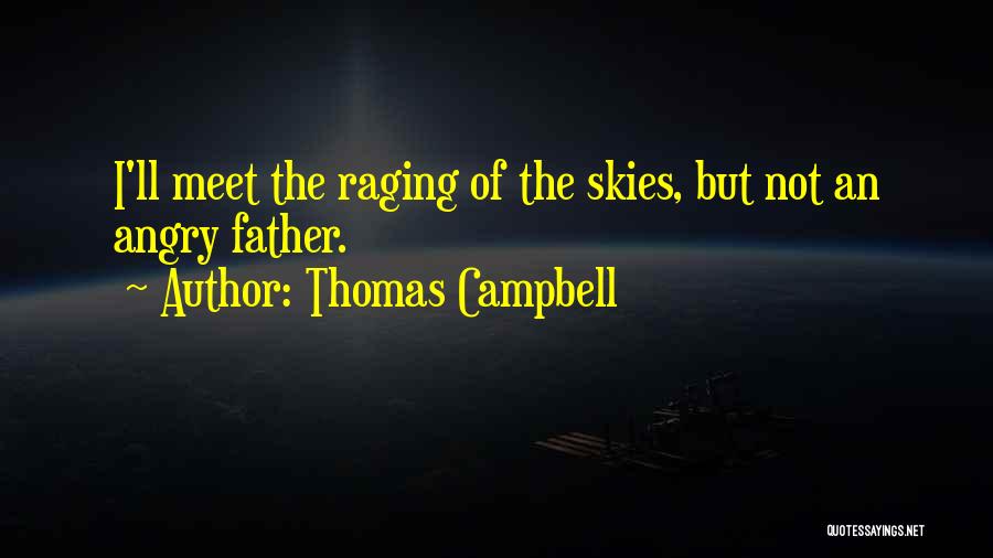 Thomas Campbell Quotes: I'll Meet The Raging Of The Skies, But Not An Angry Father.