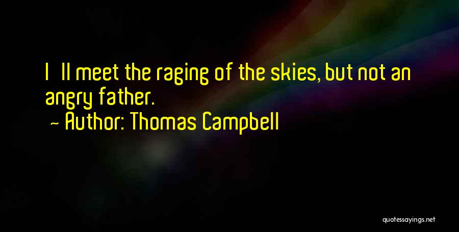 Thomas Campbell Quotes: I'll Meet The Raging Of The Skies, But Not An Angry Father.